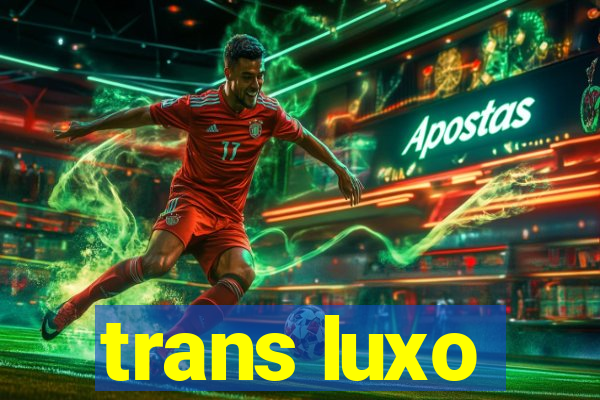 trans luxo